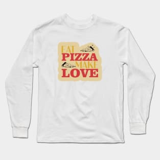 Eat Pizza Make Love Long Sleeve T-Shirt